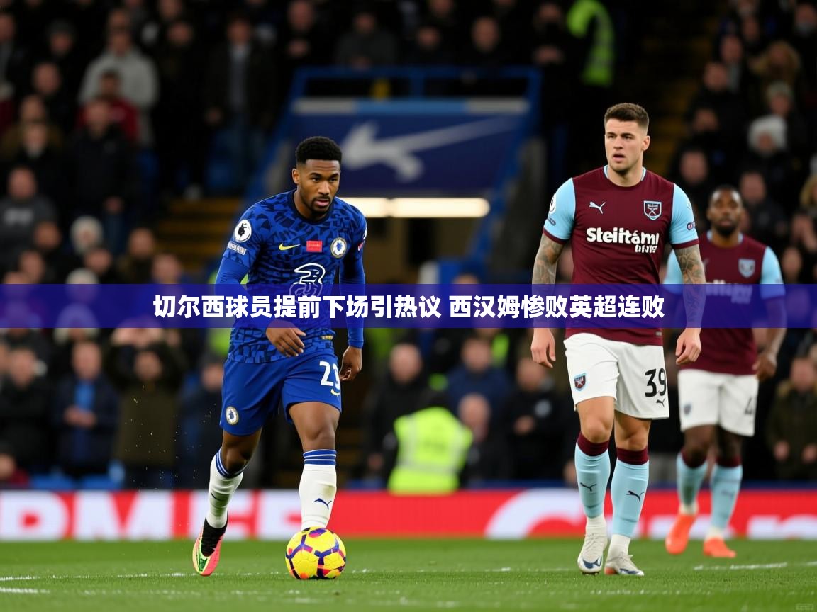 切尔西球员提前下场引热议 西汉姆惨败英超连败