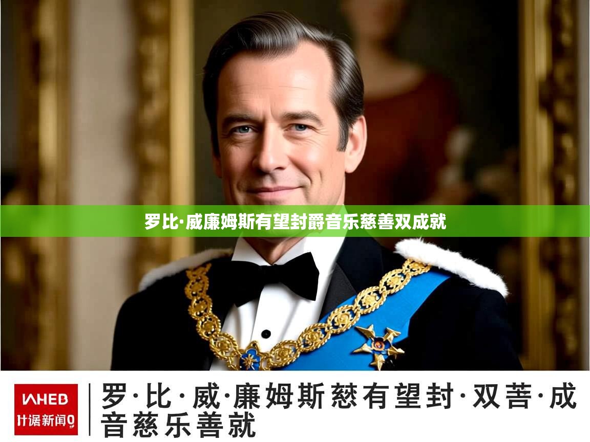 罗比·威廉姆斯有望封爵音乐慈善双成就