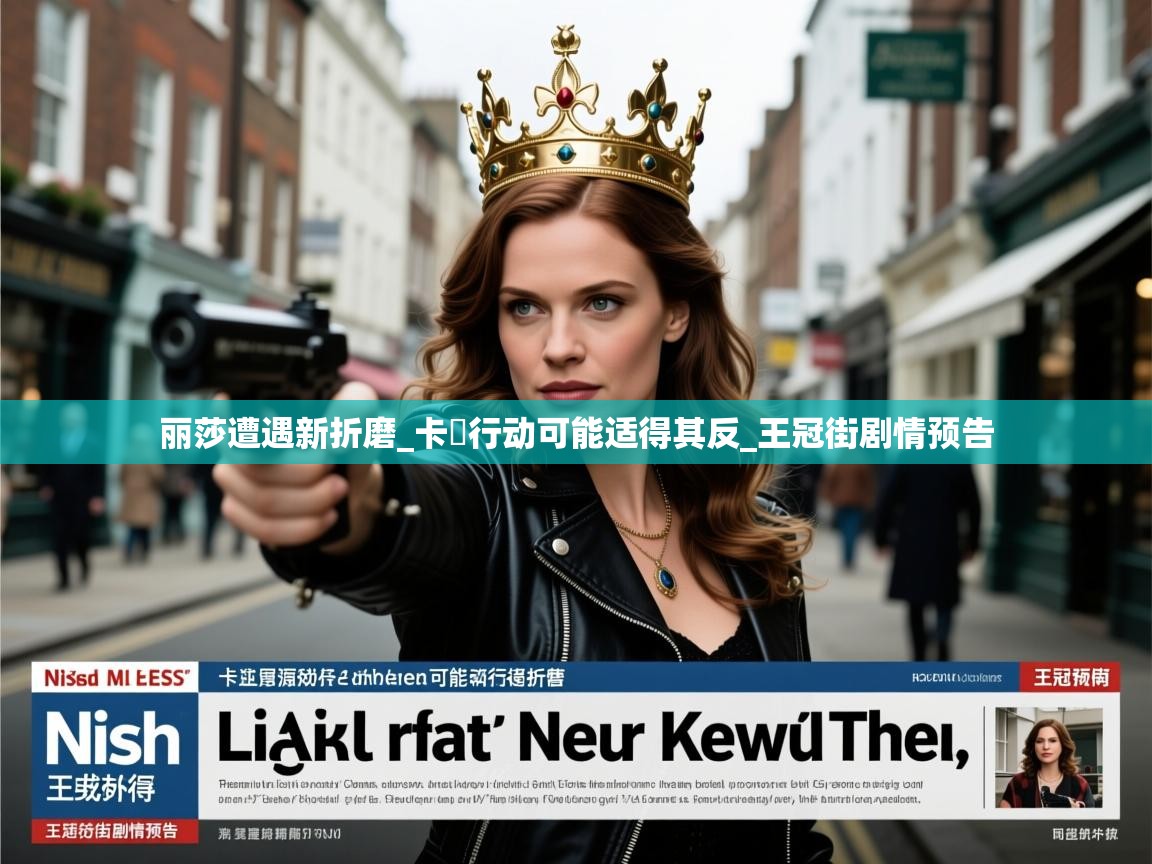 丽莎遭遇新折磨_卡菈行动可能适得其反_王冠街剧情预告