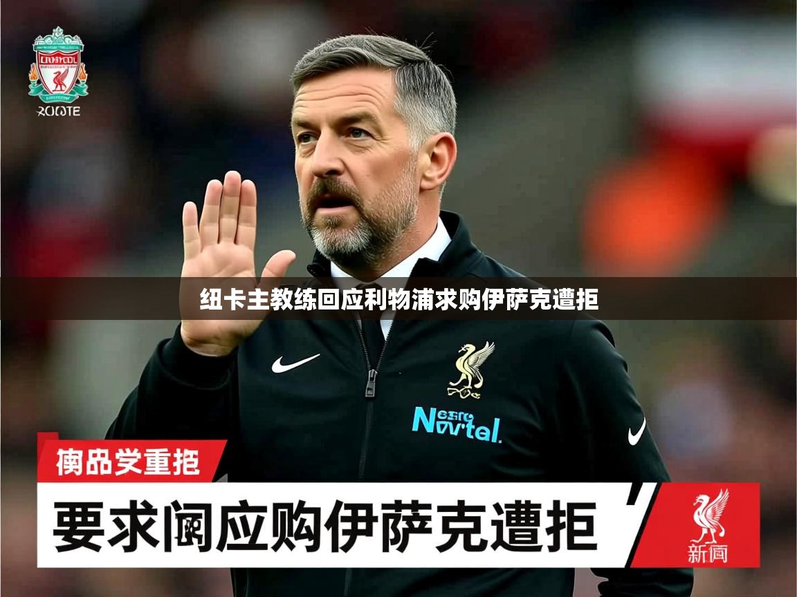 纽卡主教练回应利物浦求购伊萨克遭拒