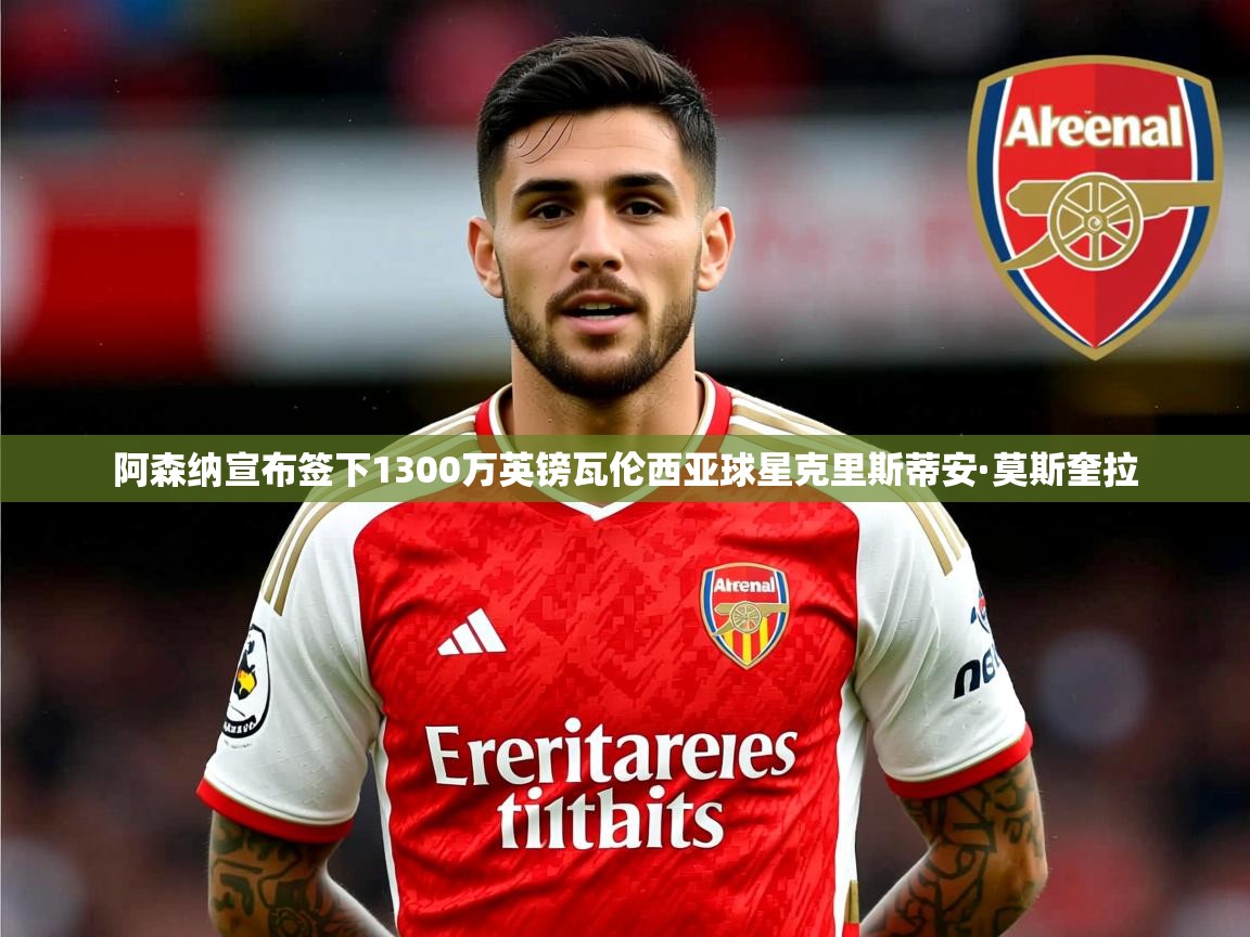 阿森纳宣布签下1300万英镑瓦伦西亚球星克里斯蒂安·莫斯奎拉