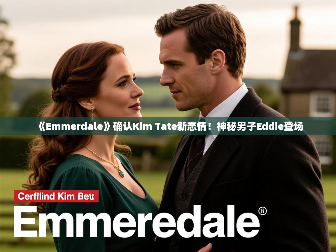 《Emmerdale》确认Kim Tate新恋情！神秘男子Eddie登场