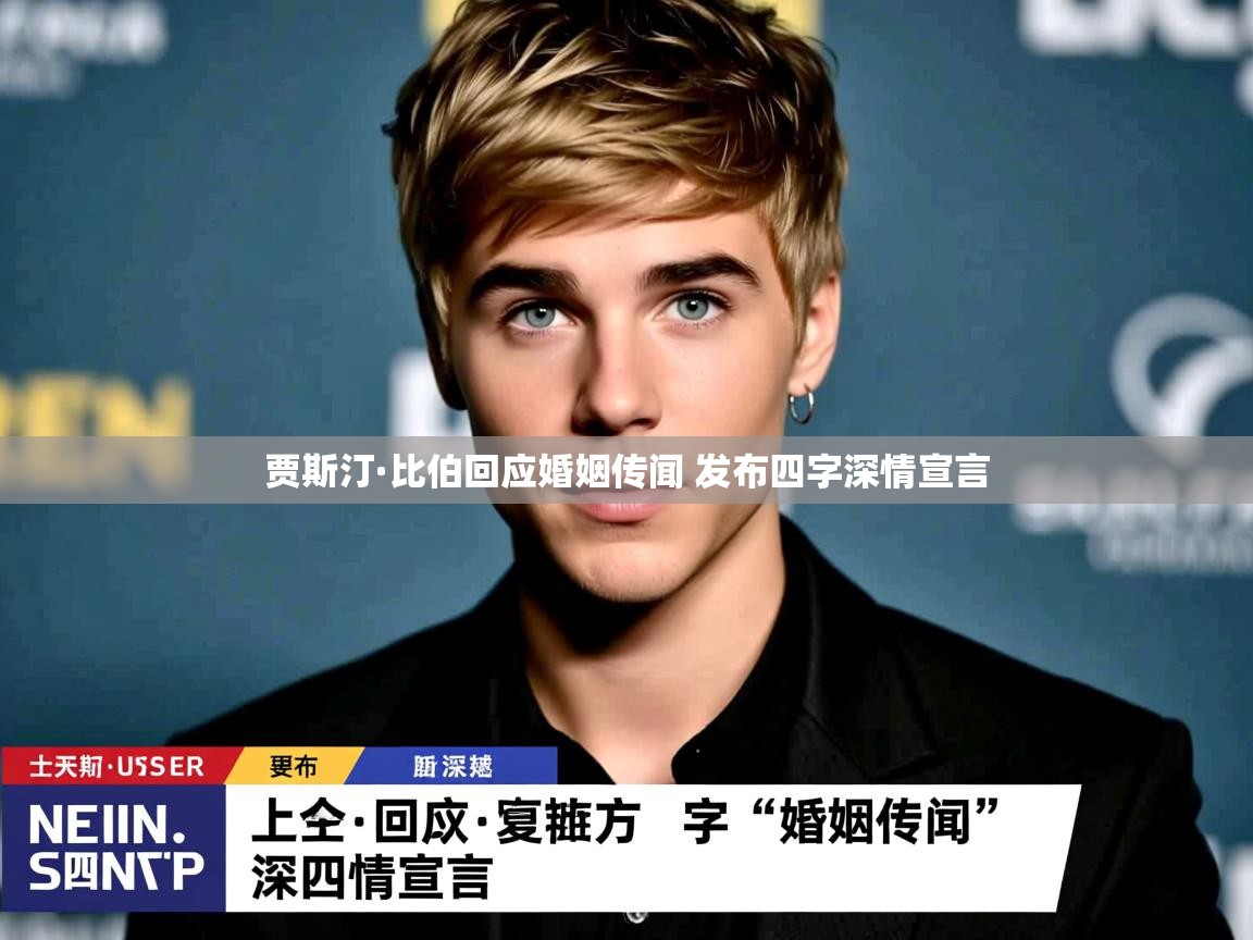 贾斯汀·比伯回应婚姻传闻 发布四字深情宣言