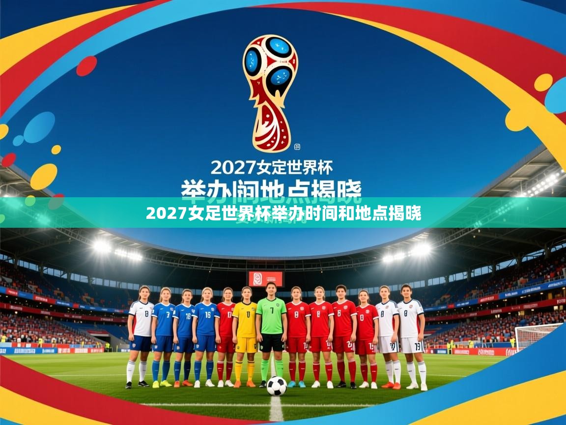 2027女足世界杯举办时间和地点揭晓