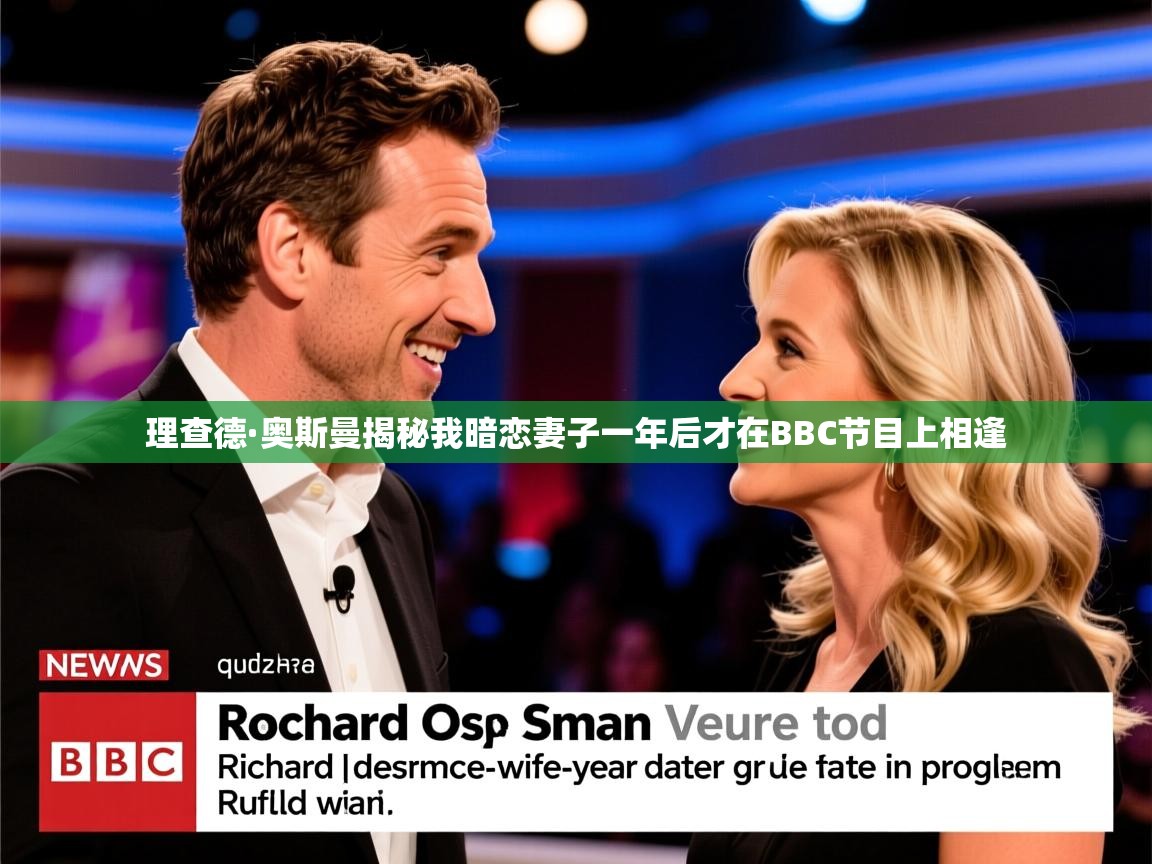 理查德·奥斯曼揭秘我暗恋妻子一年后才在BBC节目上相逢