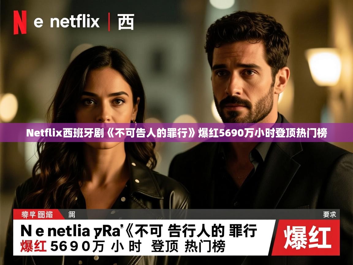 Netflix西班牙剧《不可告人的罪行》爆红5690万小时登顶热门榜