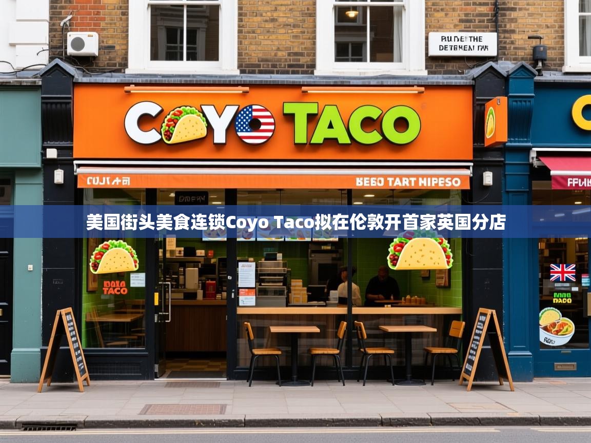 美国街头美食连锁Coyo Taco拟在伦敦开首家英国分店