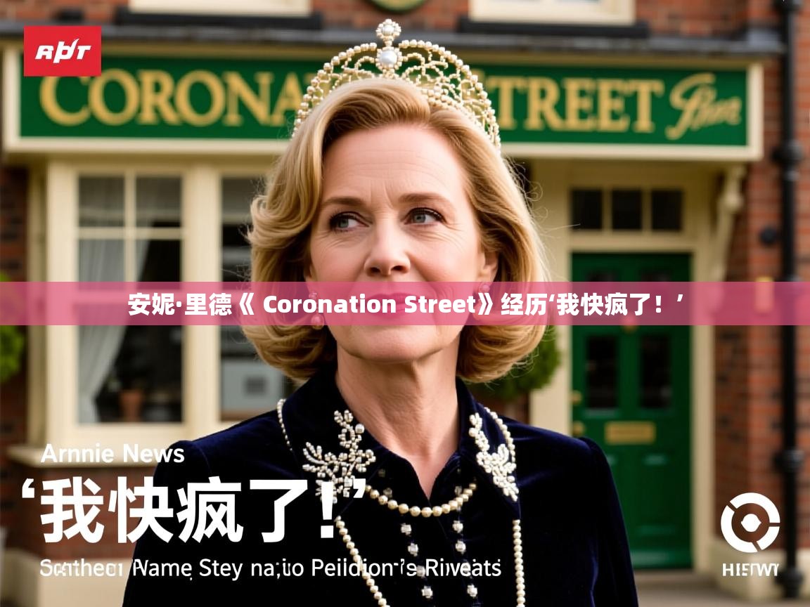 安妮·里德《 Coronation Street》经历‘我快疯了！’