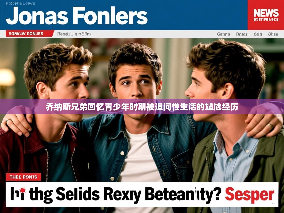 乔纳斯兄弟回忆青少年时期被追问性生活的尴尬经历