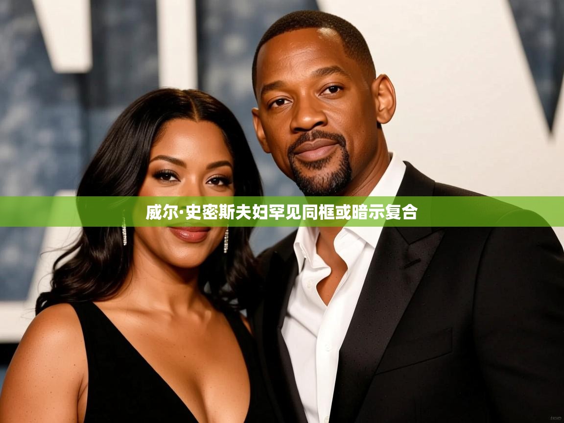 威尔·史密斯夫妇罕见同框或暗示复合