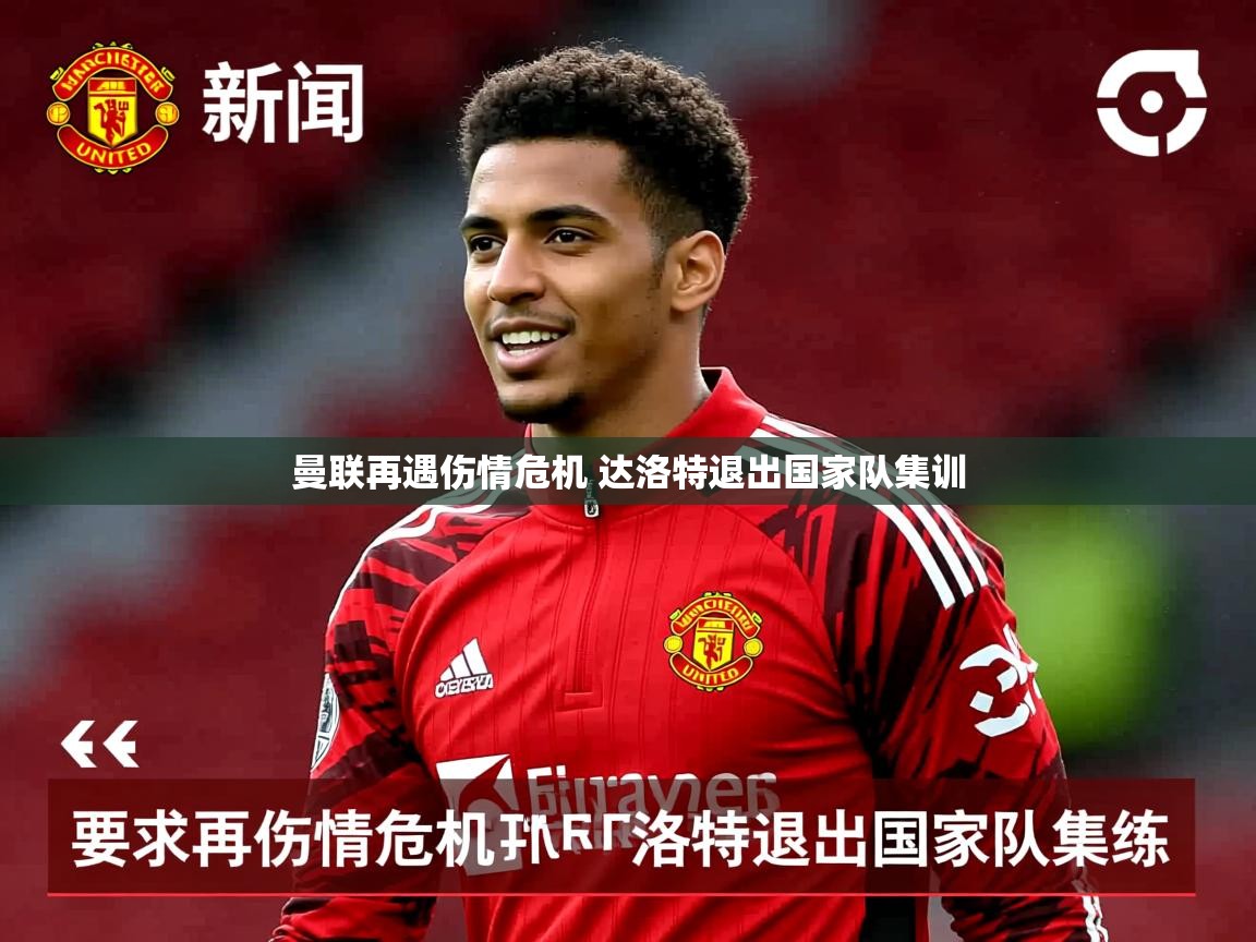 曼联再遇伤情危机 达洛特退出国家队集训