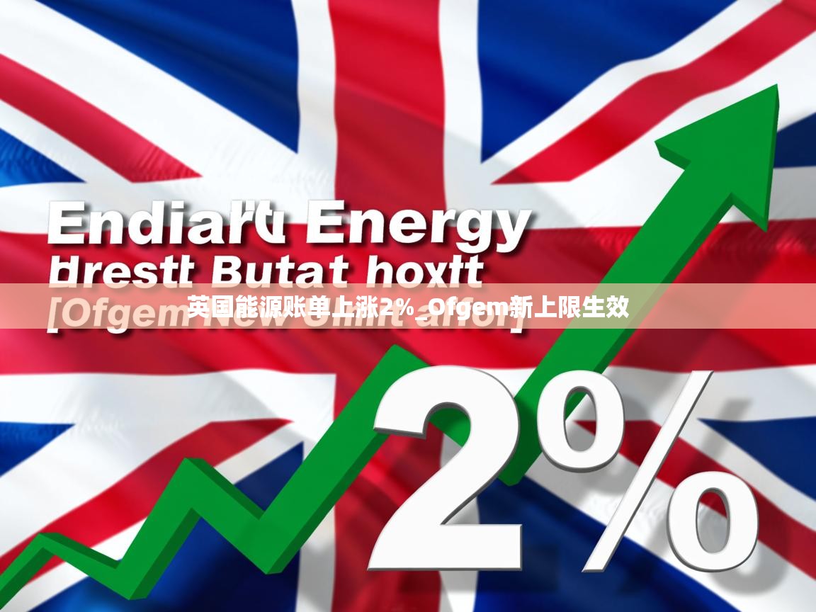 英国能源账单上涨2%_Ofgem新上限生效