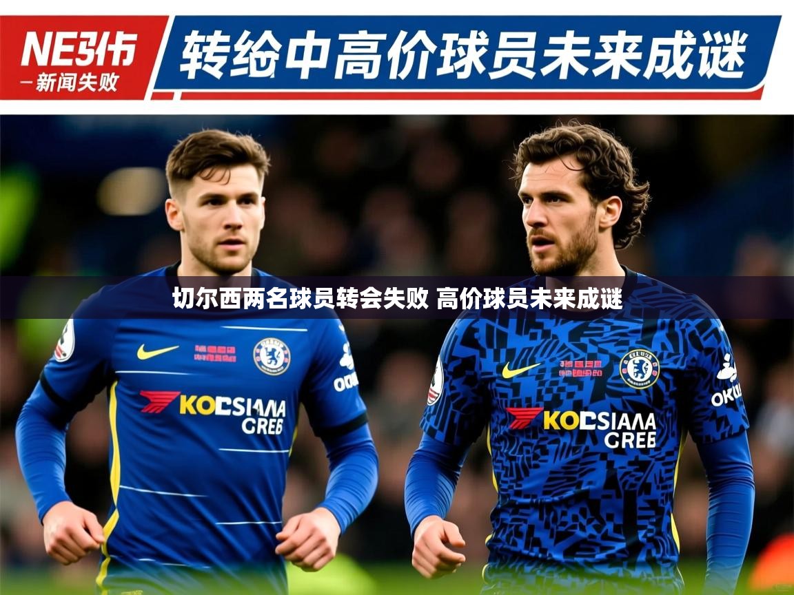 切尔西两名球员转会失败 高价球员未来成谜 切尔西两名球员转会失败 高价球员未来成谜