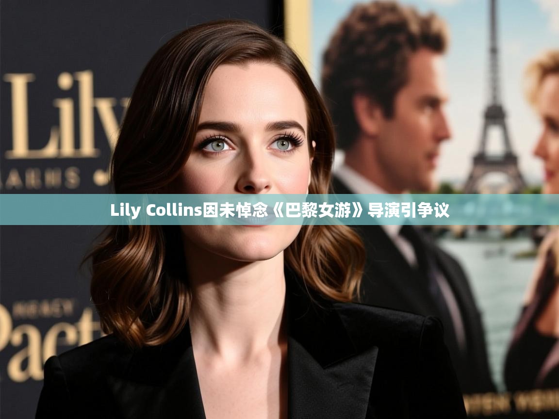 Lily Collins因未悼念《巴黎女游》导演引争议